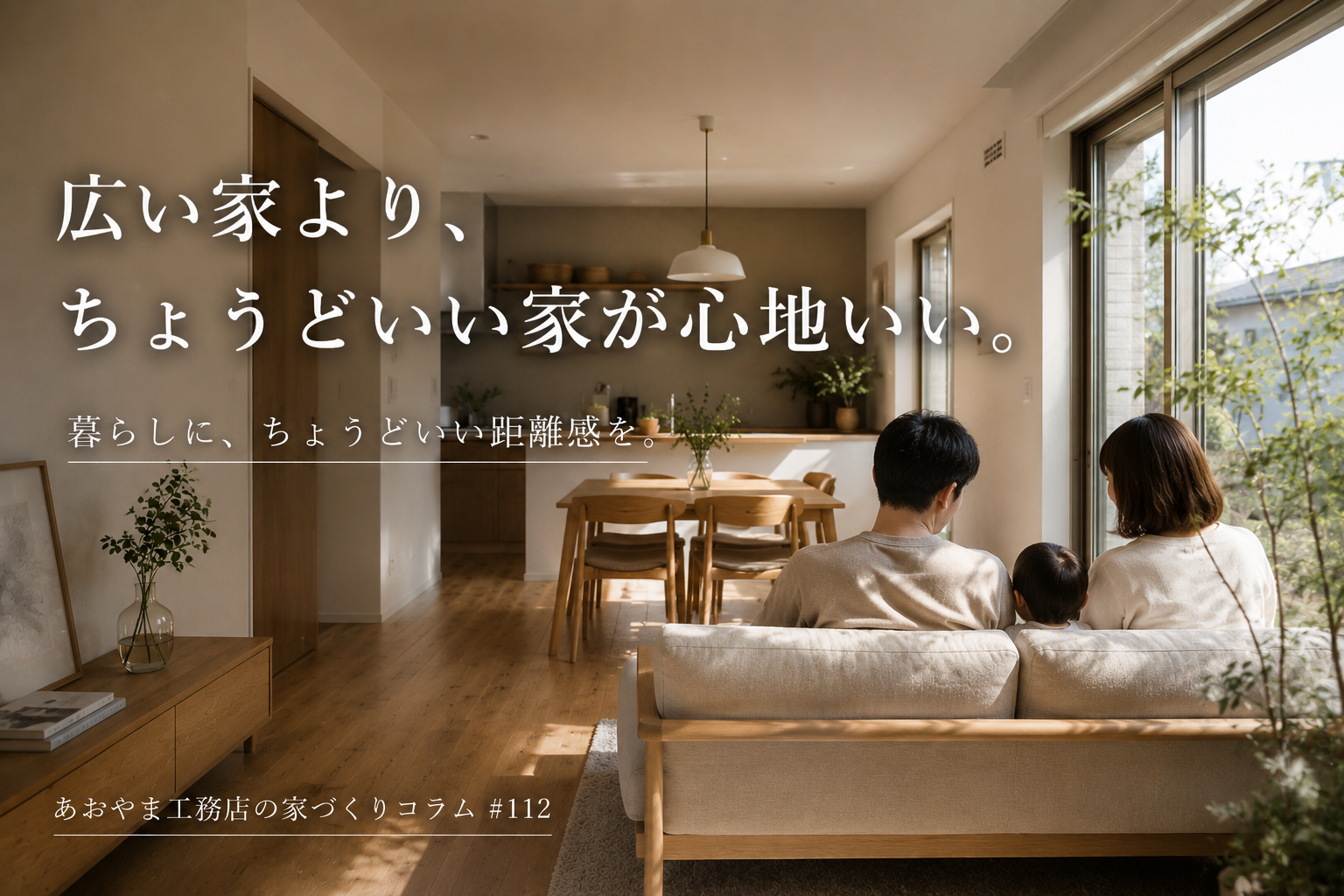"広い家"より、"ちょうどいい家"が心地いい。